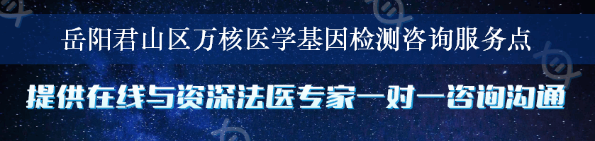 岳阳君山区万核医学基因检测咨询服务点